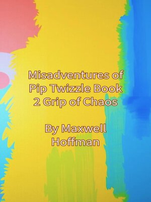 cover image of Misadventures of Pip Twizzle Book 2 Grip of Chaos